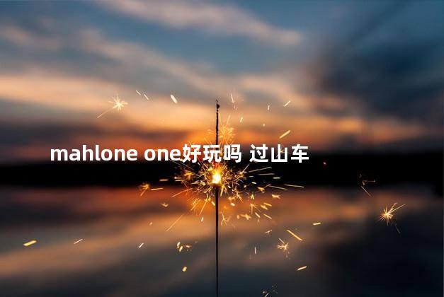 mahlone one好玩吗 过山车大亨和过山车之星区别